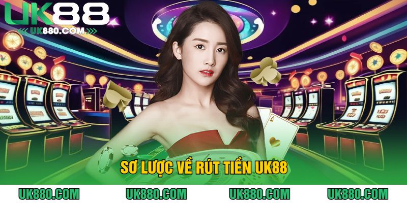 Sơ lược về rút tiền UK88